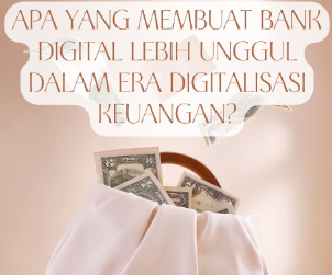 Apa yang Membuat Bank Digital Lebih Unggul dalam Era Digitalisasi Keuangan?