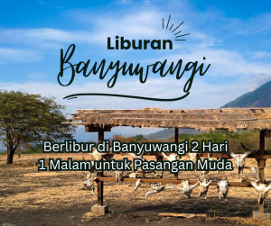 Berlibur di Banyuwangi 2 Hari 1 Malam untuk Pasangan Muda