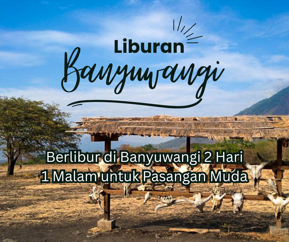 Berlibur di Banyuwangi 2 Hari 1 Malam untuk Pasangan Muda